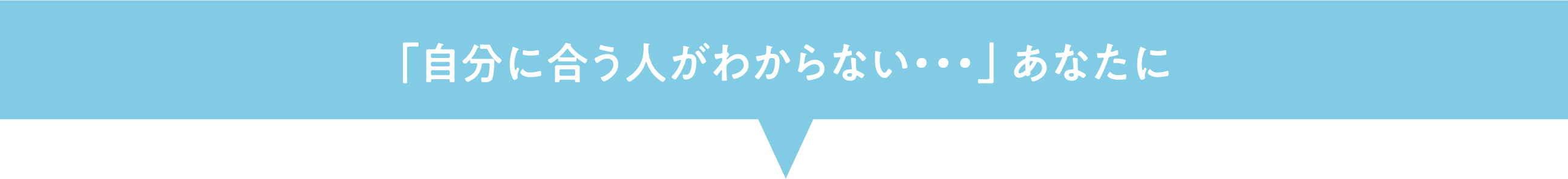 「自分に合う人がわからない・・・」 あなたに