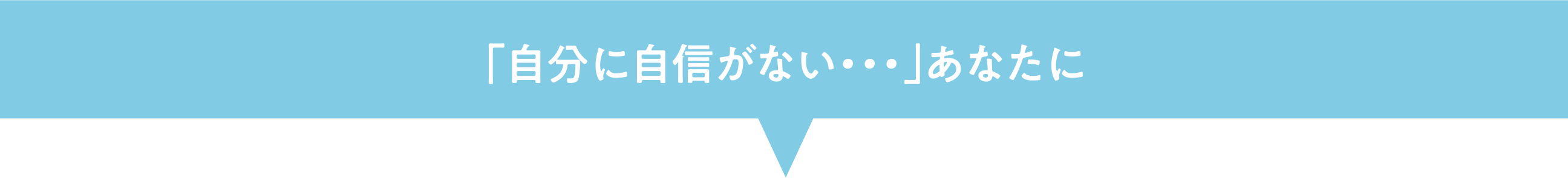 「自分に自信がない・・・」あなたに